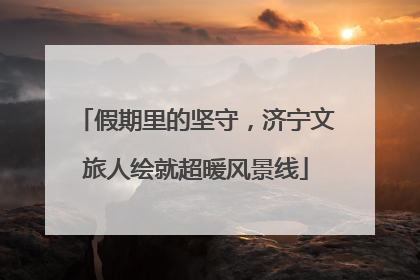 假期里的坚守，济宁文旅人绘就超暖风景线