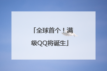 全球首个！满级QQ将诞生