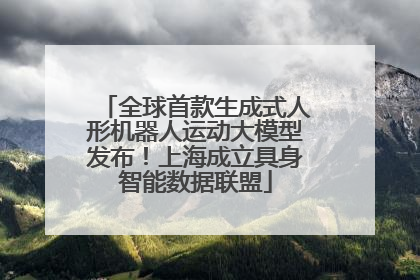 全球首款生成式人形机器人运动大模型发布！上海成立具身智能数据联盟