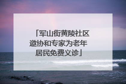 军山街黄陵社区邀协和专家为老年居民免费义诊