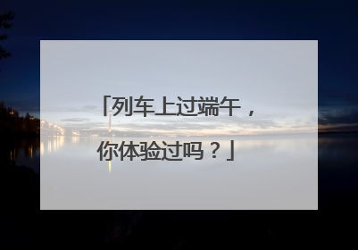列车上过端午，你体验过吗？
