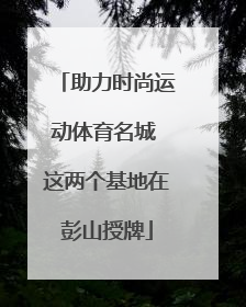 助力时尚运动体育名城 这两个基地在彭山授牌