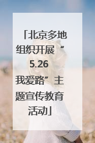 北京多地组织开展“5.26 我爱路”主题宣传教育活动