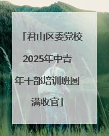 君山区委党校2025年中青年干部培训班圆满收官