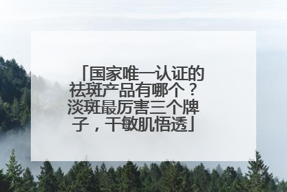 国家唯一认证的祛斑产品有哪个？淡斑最厉害三个牌子，干敏肌悟透
