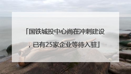 国铁城投中心尚在冲刺建设，已有25家企业等待入驻