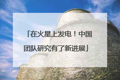在火星上发电！中国团队研究有了新进展