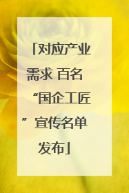 对应产业需求 百名“国企工匠”宣传名单发布