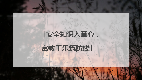 安全知识入童心，寓教于乐筑防线
