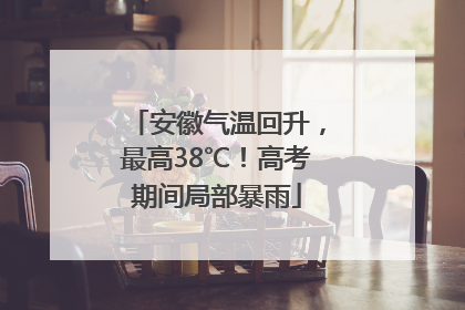 安徽气温回升，最高38℃！高考期间局部暴雨