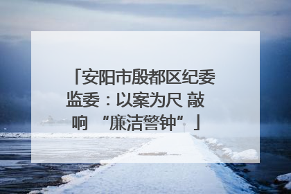 安阳市殷都区纪委监委：以案为尺 敲响 “廉洁警钟”