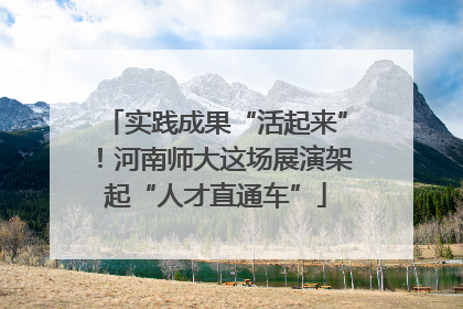 实践成果“活起来”！河南师大这场展演架起“人才直通车”