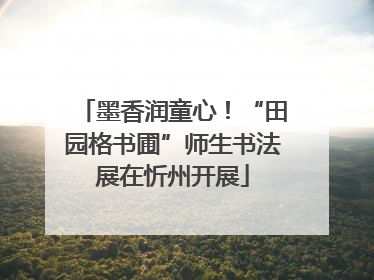 墨香润童心！“田园格书圃”师生书法展在忻州开展