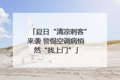 夏日“清凉刺客”来袭 警惕空调病悄然“找上门”
