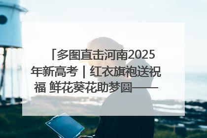 多图直击河南2025年新高考｜红衣旗袍送祝福 鲜花葵花助梦圆——尉氏县高考暖心送考