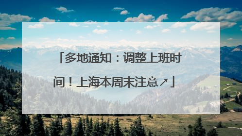多地通知：调整上班时间！上海本周末注意↗