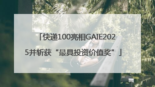 快递100亮相GAIE2025并斩获“最具投资价值奖”