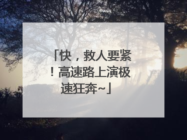 快，救人要紧！高速路上演极速狂奔~