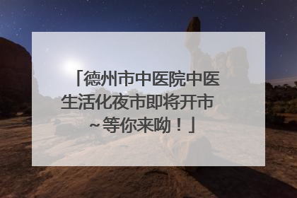 德州市中医院中医生活化夜市即将开市～等你来呦！