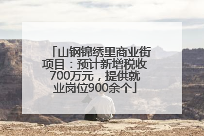 山钢锦绣里商业街项目：预计新增税收700万元，提供就业岗位900余个