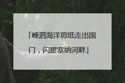 嵊泗海洋剪纸走出国门，闪耀塞纳河畔