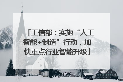 工信部：实施“人工智能+制造”行动，加快重点行业智能升级
