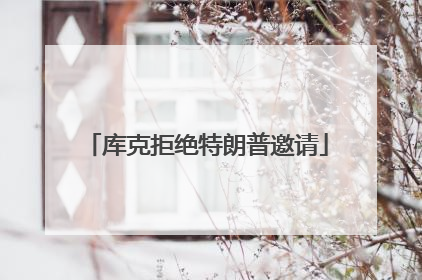库克拒绝特朗普邀请