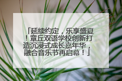 延续约定，乐享盛夏！章丘双语学校创新打造沉浸式成长嘉年华，融合音乐节再启幕！