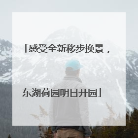 感受全新移步换景，东湖荷园明日开园