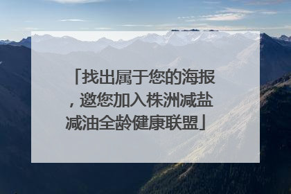 找出属于您的海报，邀您加入株洲减盐减油全龄健康联盟