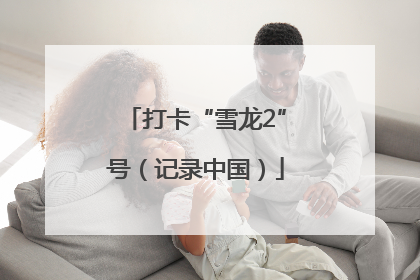 打卡“雪龙2”号（记录中国）