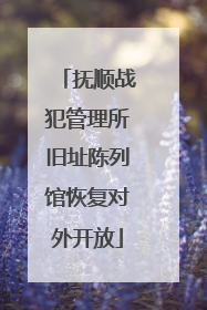 抚顺战犯管理所旧址陈列馆恢复对外开放