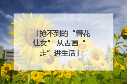 抢不到的“簪花仕女” 从古画“走”进生活