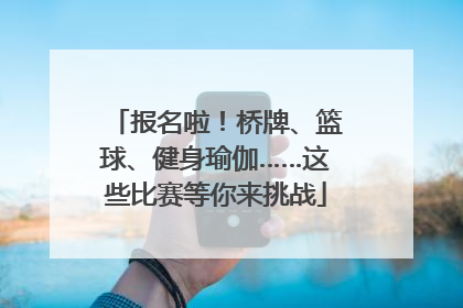 报名啦！桥牌、篮球、健身瑜伽……这些比赛等你来挑战