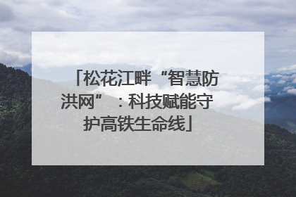 松花江畔“智慧防洪网”：科技赋能守护高铁生命线