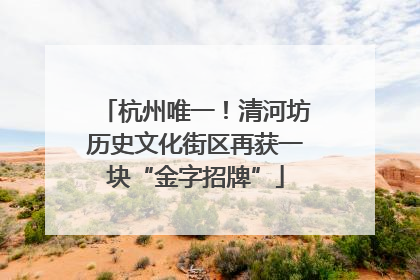 杭州唯一！清河坊历史文化街区再获一块“金字招牌”