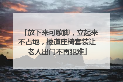 放下来可歇脚，立起来不占地，楼道座椅套装让老人出门不再犯难