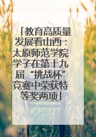 教育高质量发展看山西：太原师范学院学子在第十九届“挑战杯”竞赛中荣获特等奖两项