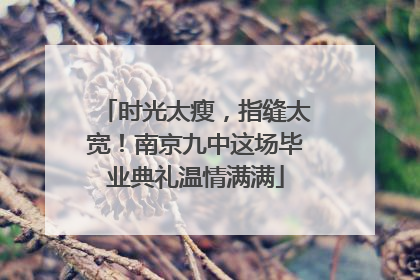 时光太瘦，指缝太宽！南京九中这场毕业典礼温情满满