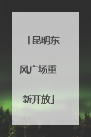 昆明东风广场重新开放