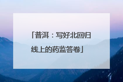 普洱：写好北回归线上的药监答卷