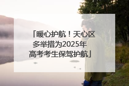 暖心护航！天心区多举措为2025年高考考生保驾护航