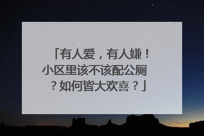 有人爱，有人嫌！小区里该不该配公厕？如何皆大欢喜？