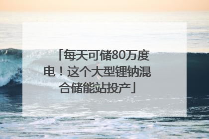 每天可储80万度电！这个大型锂钠混合储能站投产