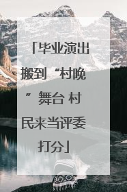 毕业演出搬到“村晚”舞台 村民来当评委打分