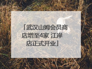 武汉山姆会员商店增至4家 江岸店正式开业