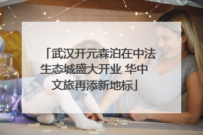 武汉开元森泊在中法生态城盛大开业 华中文旅再添新地标