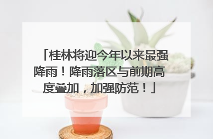 桂林将迎今年以来最强降雨！降雨落区与前期高度叠加，加强防范！