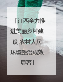江西全力推进美丽乡村建设 农村人居环境整治成效显著