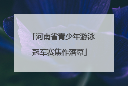 河南省青少年游泳冠军赛焦作落幕